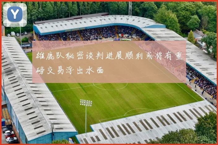 雄鹿队秘密谈判进展顺利或将有重磅交易浮出水面